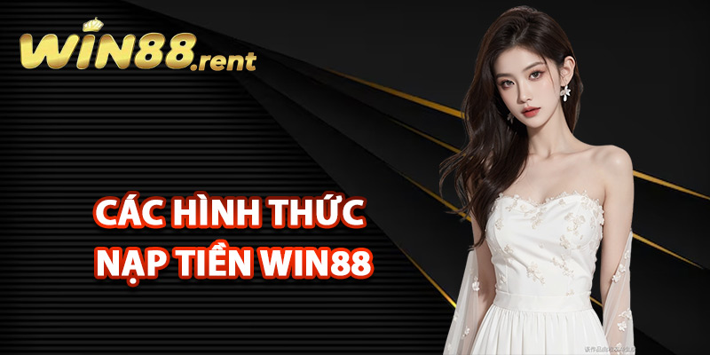 Các hình thức nạp tiền Win88 được hỗ trợ